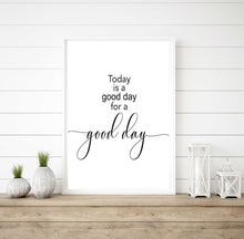Load image into Gallery viewer, "Today is a Good Day for a Good Day" Printable Wall Art