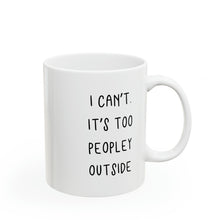 Load image into Gallery viewer, I can&#39;t. It&#39;s Too Peopley Outside Mug
