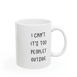 I can't. It's Too Peopley Outside Mug