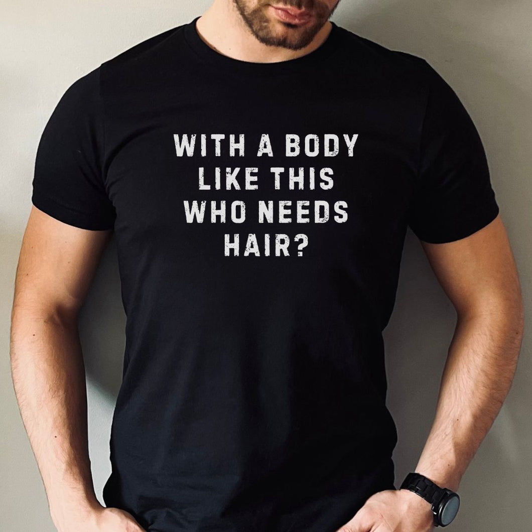 With a Body Like This Who Needs Hair T-shirt