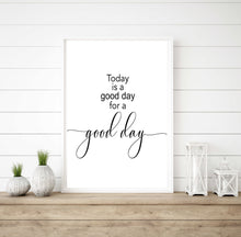 Load image into Gallery viewer, &quot;Today is a Good Day for a Good Day&quot; Printable Wall Art
